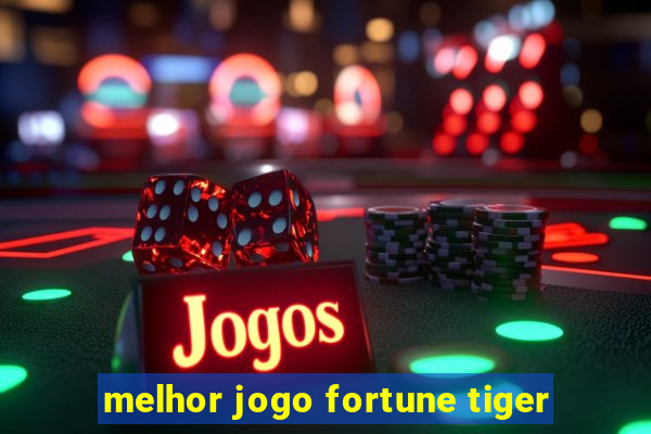 melhor jogo fortune tiger